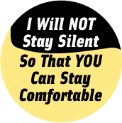 	 I Will Not Stay Silent So That You Can Stay Comfortable POLITICAL BUTTON