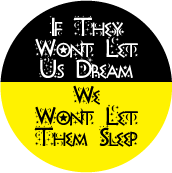 	 If They Won't Let Us Dream, We Won't Let Them Sleep POLITICAL BUTTON