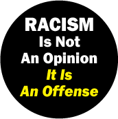 Racism Is Not An Opinion, It Is An Offense POLITICAL BUTTON