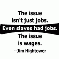 The issue isn't just jobs. Even slaves had jobs. The issue is wages --Jim Hightower quote POLITICAL KEY CHAIN