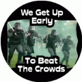 We Get Up Early To Beat The Crowds [police] POLITICAL BUTTON