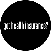 got health insurance? POLITICAL BUTTON