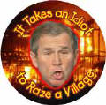 It Takes an Idiot to Raze a Village - Bush-ANTI-BUSH MAGNET