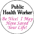 Public Health Worker - Be Nice - I May Have Saved Your Life-PUBLIC HEALTH MAGNET