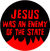 Jesus Was an Enemy of the State - POLITICAL BUTTON