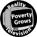 Reality Television: Poverty Grows--POLITICAL BUTTON