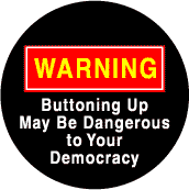 Warning: Buttoning Up May Be Dangerous to Democracy--POLITICAL T-SHIRT