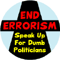 End Errorism - Speak Up for Dumb Politicians--POLITICAL BUTTON