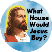 What House Would Jesus Buy--SPIRITUAL WWJD BUTTON