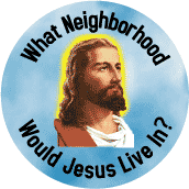 What Neighborhood Would Jesus Live In--SPIRITUAL WWJD BUTTON