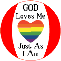 God Loves Me Just as I Am - Rainbow Pride Heart--Gay Pride Rainbow Store BUTTON