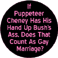 If Puppeteer Cheney Has His Hand Up Bush's Ass Does That Count as Gay Marriage? KEY CHAIN