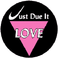 Just Due It - Love - Pink Triangle--Gay Pride Rainbow Store MAGNET