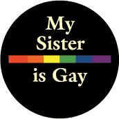 My Sister is Gay - Rainbow Pride Bar--Gay Pride Rainbow Shop BUTTON