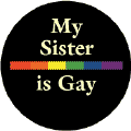 My Sister is Gay - Rainbow Pride Bar--Gay Pride Rainbow Shop BUTTON