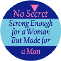 No Secret - Strong Enough for a Woman But Made for a Man--Gay Pride Rainbow Shop BUTTON