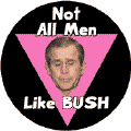 Not All Men Like Bush - Pink Triangle--Gay Pride Rainbow Shop BUTTON