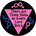 There are Three Sides to Every Love Story - Pink Triangle--Gay Pride Rainbow Shop BUTTON