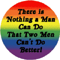 There is Nothing a Man Can Do that Two Men Can't Do Better - Gay Pride Flag Colors--Gay Pride Rainbow Shop STICKERS