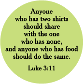 Anyone who has two shirts should share with the one who has none, and anyone who has food should do the same. (Luke 3:11) Bible quote SPIRITUAL BUTTON