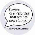 Beware of enterprises that require new clothes. Henry David Thoreau quote SPIRITUAL BUTTON