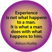 Experience is not what happens to a man. It is what a man does with what happens to him. Aldous Huxley quote SPIRITUAL BUTTON