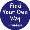 Find Your Own Way -- Buddha SPIRITUAL BUTTON