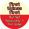 First Things First But Not Necessarily in That Order SPIRITUAL BUTTON