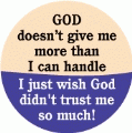 GOD doesn't give me more than I can handle -- I just wish God didn't trust me so much! SPIRITUAL KEY CHAIN