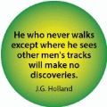 He who never walks except where he sees other men's tracks will make no discoveries. J.G. Holland quote SPIRITUAL KEY CHAIN