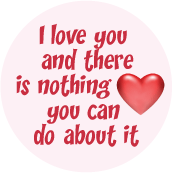 I love you and there is nothing you can do about it SPIRITUAL BUTTON