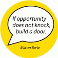 If opportunity does not knock, build a door. Milton Berle quote SPIRITUAL BUTTON