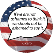 If we are not ashamed to think it, we should not be ashamed to say it. Cicero quote SPIRITUAL BUTTON