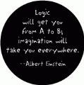 Logic will get you from A to B -- Imagination will take you everywhere--Albert Einstein quote SPIRITUAL BUTTON