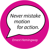 Never mistake motion for action. Ernest Hemingway quote SPIRITUAL BUTTON