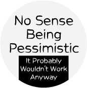 No Sense Being Pessimistic, It Probably Wouldn't Work Anyway SPIRITUAL BUTTON