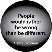 People would rather be wrong than be different. Henry Jacobsen quote SPIRITUAL BUTTON