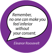 Remember, no one can make you feel inferior without your consent. Eleanor Roosevelt quote SPIRITUAL BUTTON