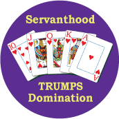 Servanthood Trumps Domination [Royal Flush] SPIRITUAL BUTTON