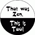 That was Zen - This is Tao - FUNNY SPIRITUAL BUTTON