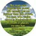 The man who follows the crowd will get no further than the crowd. Alan Ashley-Pitt quote SPIRITUAL BUTTON