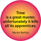 Time is a great master, unfortunately it kills all its apprentices. Hector Berlioz quote SPIRITUAL BUTTON