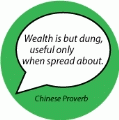 Wealth is but dung, useful only when spread about. Chinese Proverb quote SPIRITUAL BUTTON