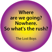 Where are we going? Nowhere. So what's the rush? The Lost Boys SPIRITUAL BUTTON