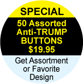 ANTI-TRUMP SPECIAL: 50 Assorted BUTTONS OR Your Favorite of 8 Anti-Trump Designs