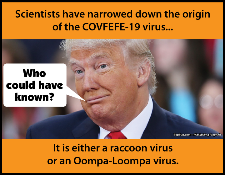 FREE POSTER: Scientists have narrowed down the origin of the COVFEFE-19 virus to either a raccoon virus or Oompa-Lompa virus