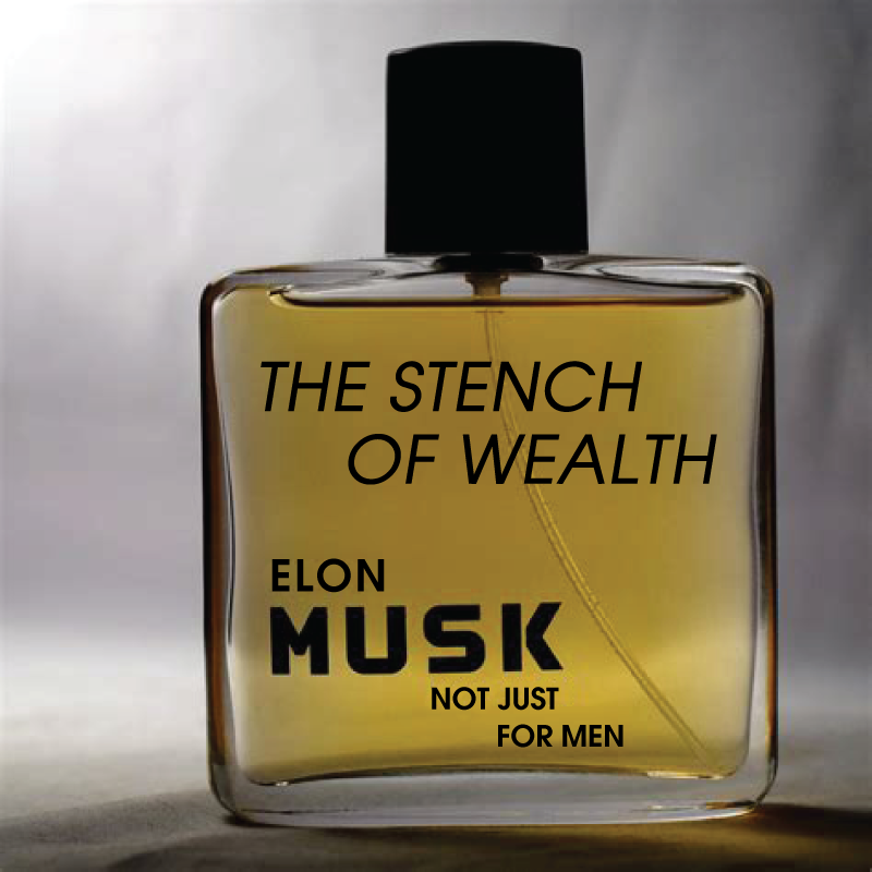 Elon MUSK - The Stench of Wealth - Not Just, For Men